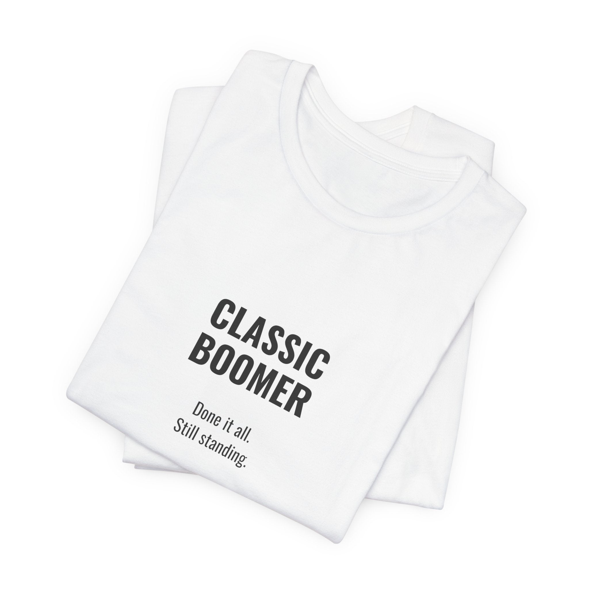 CLASSIC BOOMER TEE — “Done It All. Still Standing"