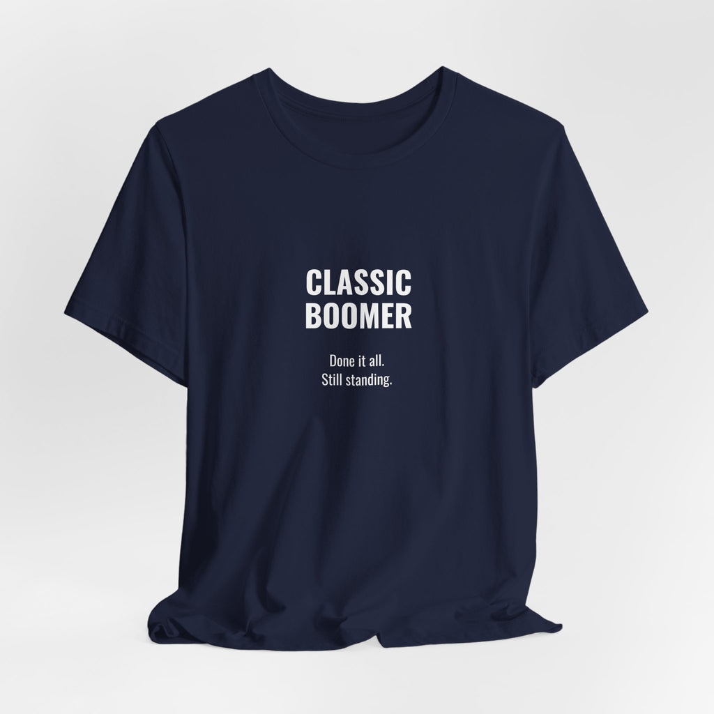 CLASSIC BOOMER TEE — “Done It All. Still Standing"